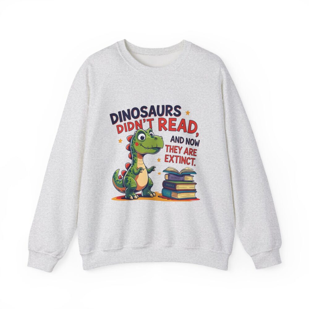 Dinosaurs Didn't Read, and Now They are Extinct -  Crewneck Sweatshirt - Image 5