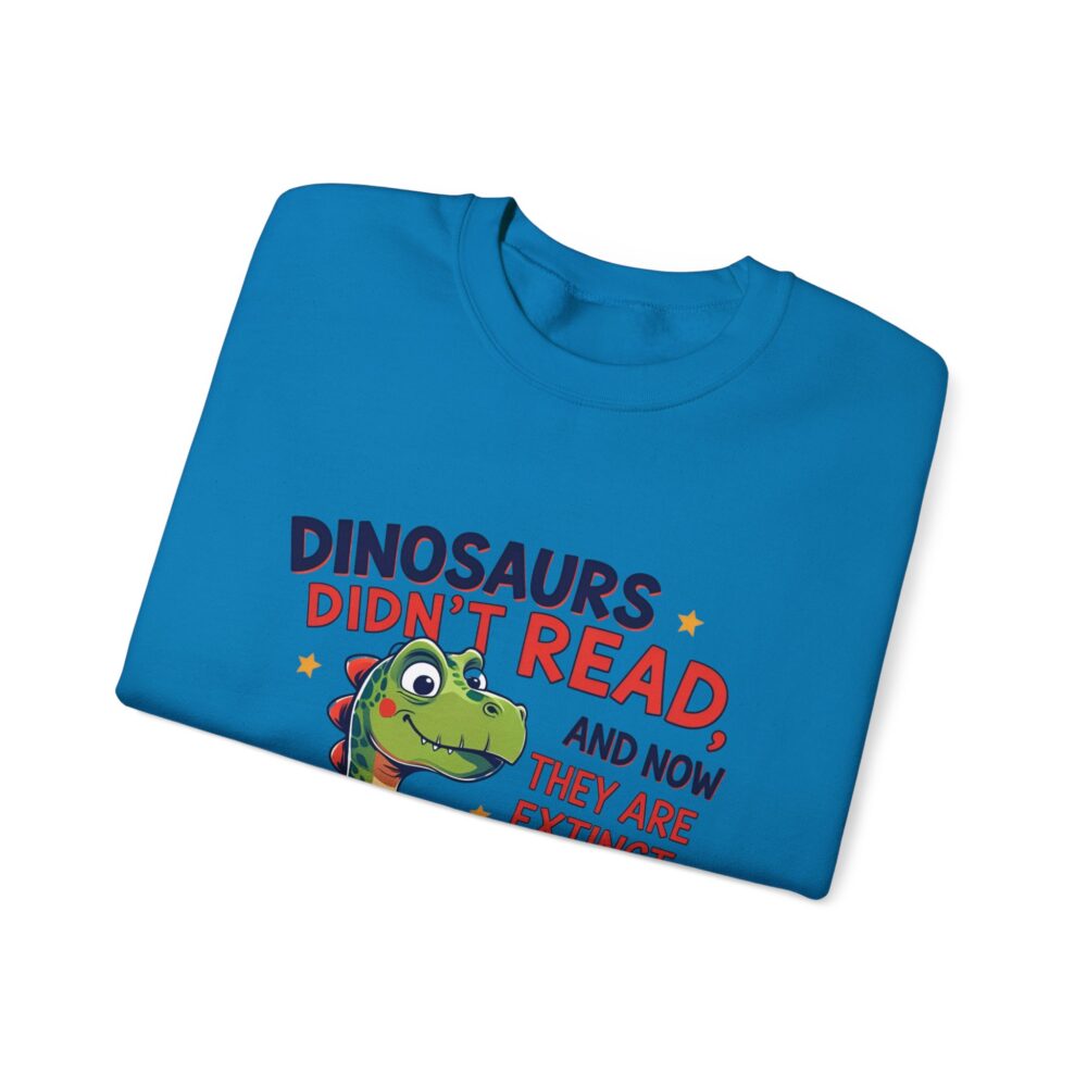 Dinosaurs Didn't Read, and Now They are Extinct -  Crewneck Sweatshirt - Image 35