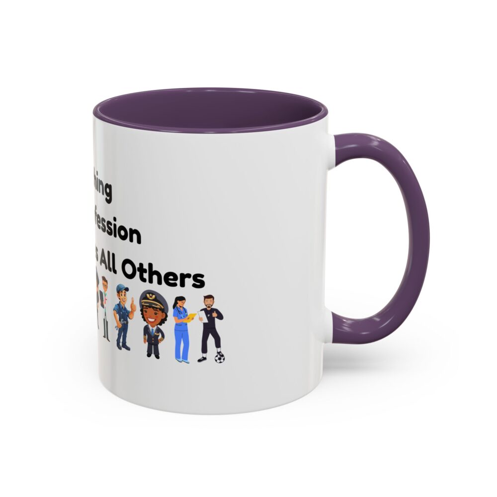 Teaching The Profession That Creates All Others - Coffee Mug - Image 46