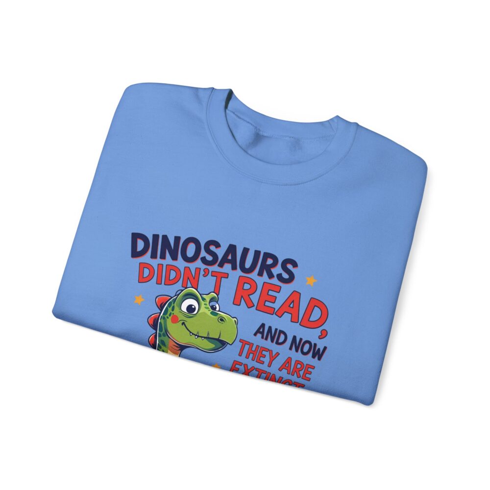 Dinosaurs Didn't Read, and Now They are Extinct -  Crewneck Sweatshirt - Image 27