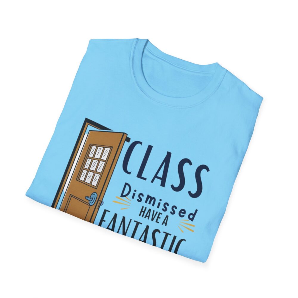 Class Dismissed Have a Fantastic Summer - Unisex Soft Style T-Shirt - Image 36