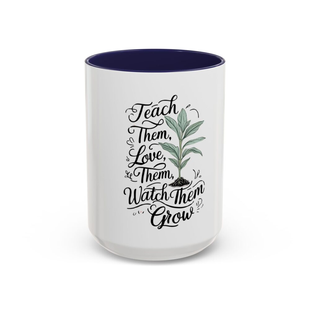 Teach Them, Love Them, Watch Them Grow - Coffee Mug (11, 15oz) - Image 21