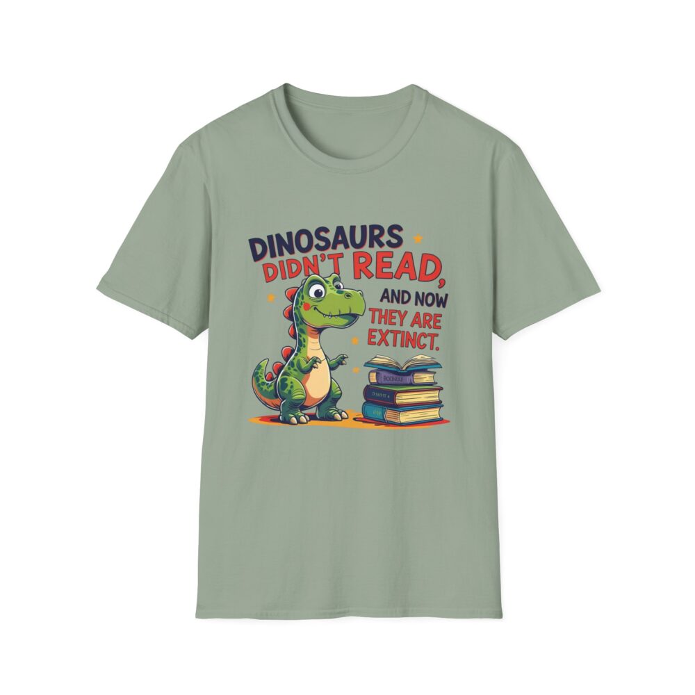 Dinosaurs Didn't Read, and Now They are Extinct - Unisex Soft style T-Shirt - Image 25