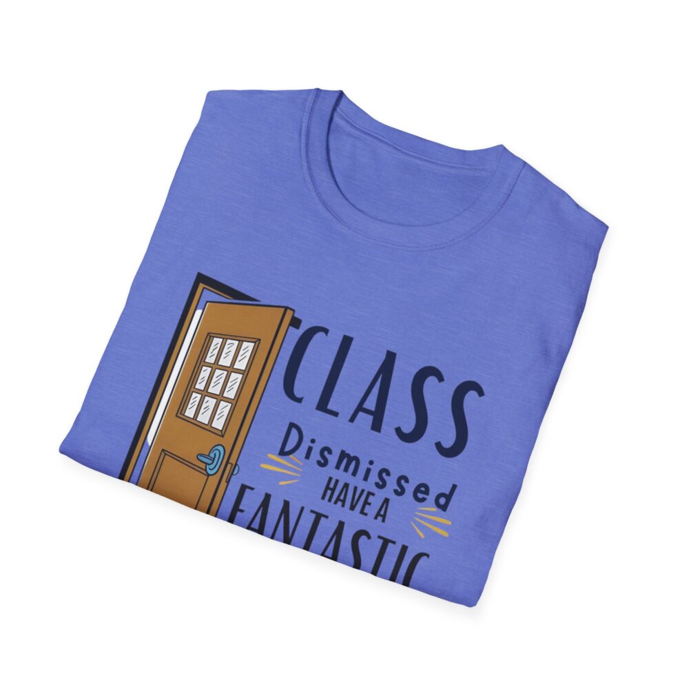 Class Dismissed Have a Fantastic Summer - Unisex Soft Style T-Shirt - Image 40