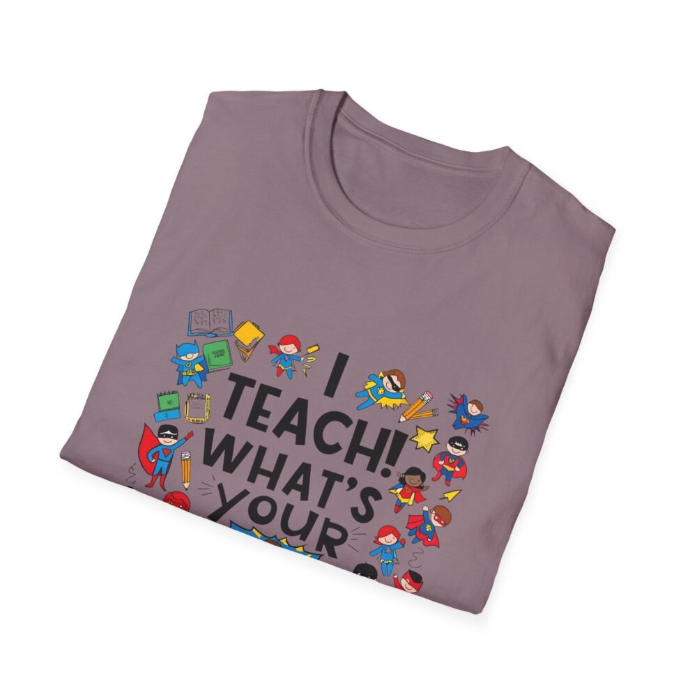 I Teach! What's Your Superpower? - Unisex Soft Style T-Shirt - Image 28