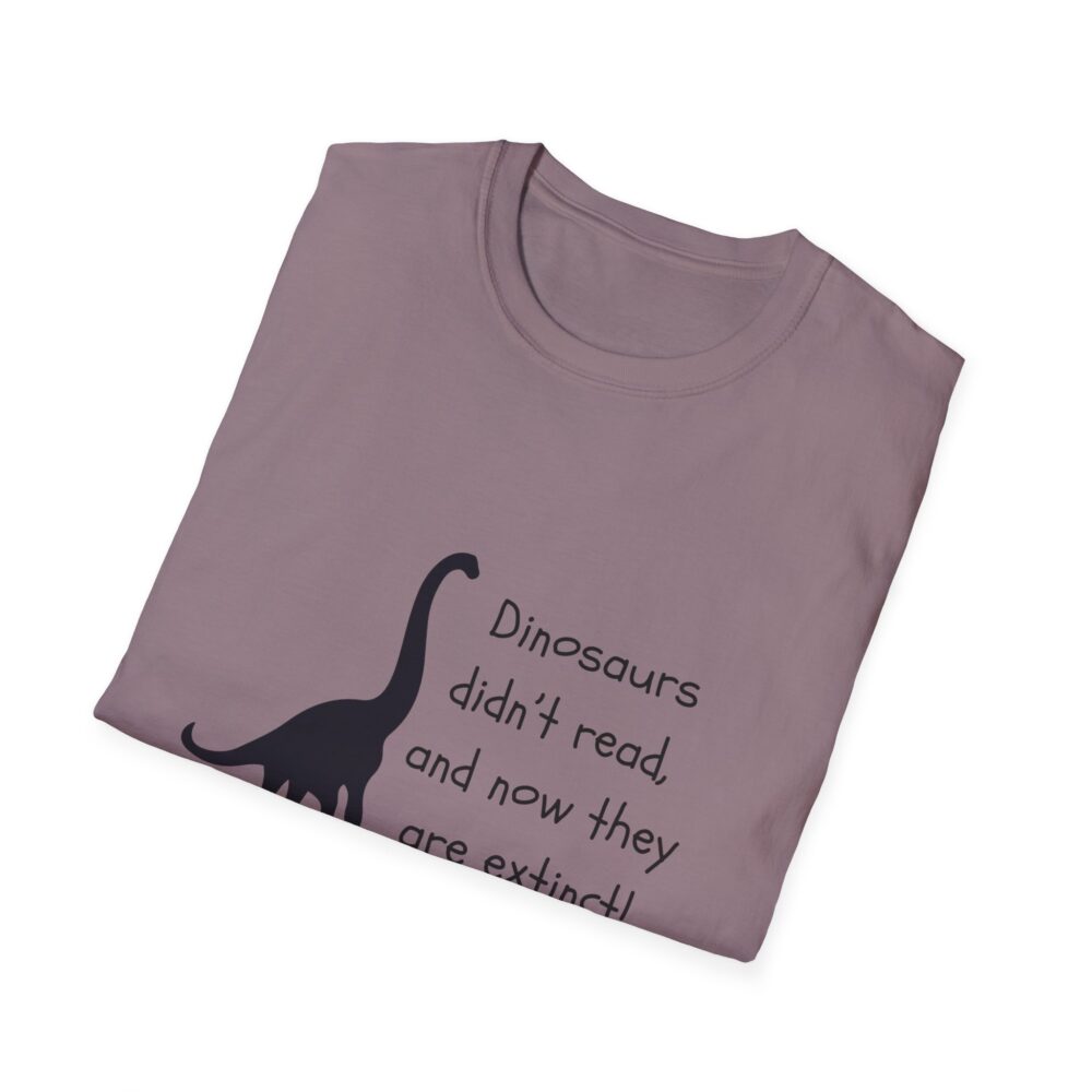 Dinosaurs Didn't Read, and Now They are Extinct (B&W)-Unisex Soft style T-Shirt - Image 52