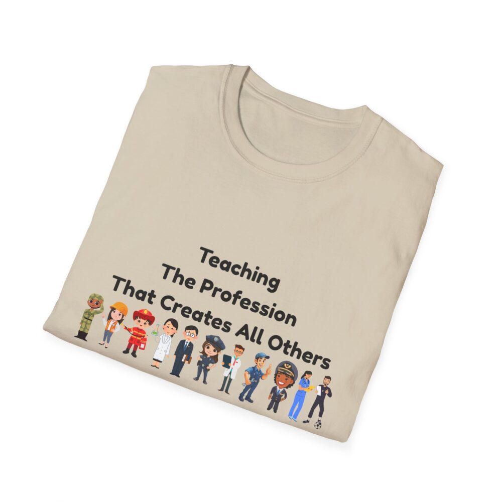 Teaching The Profession That Creates All Others-Unisex Soft style T-Shirt - Image 8