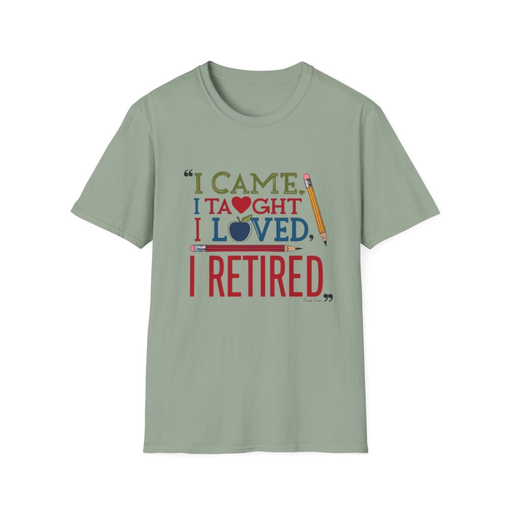 "I Came, I Taught, I Loved, I Retired" - Unisex Soft Style T-Shirt - Image 21