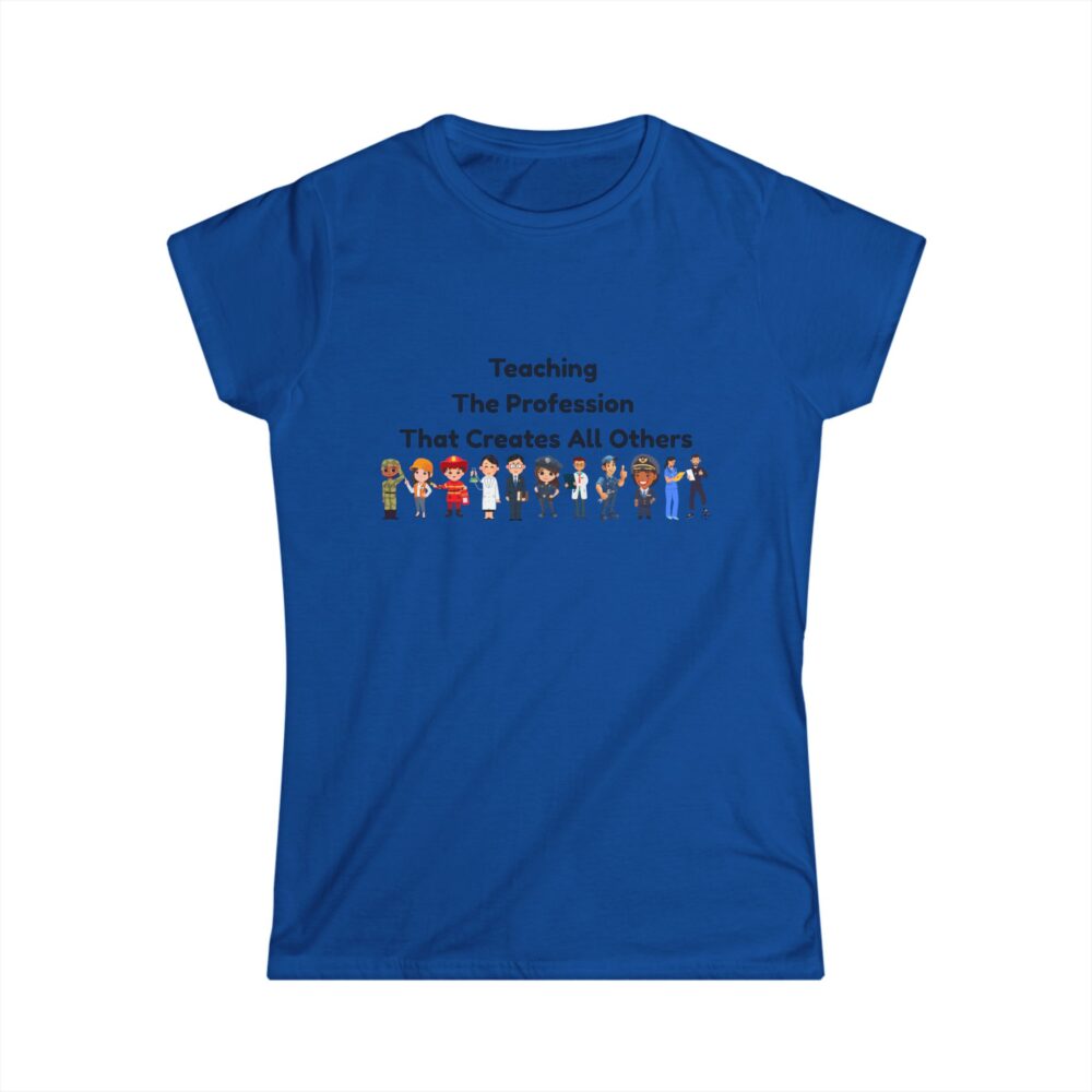 Teaching The Profession That Creates All Others-Women's Soft style t-shirt - Image 16