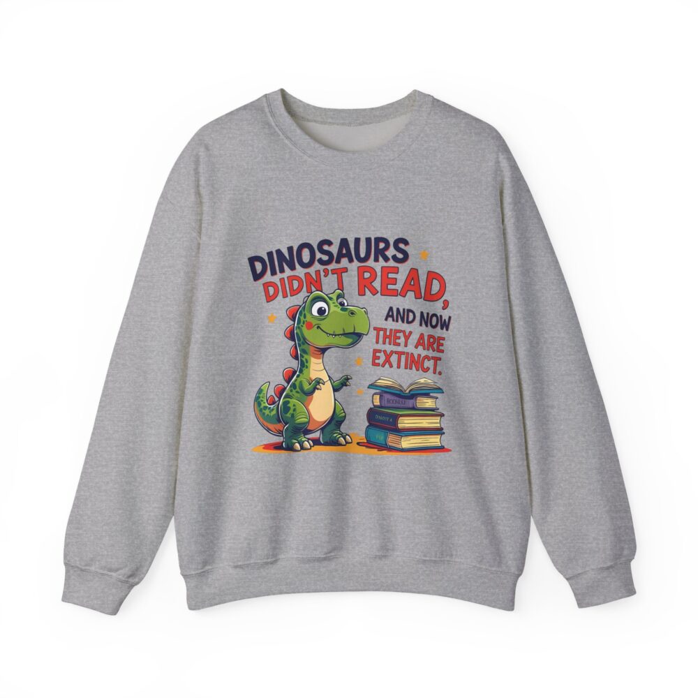 Dinosaurs Didn't Read, and Now They are Extinct -  Crewneck Sweatshirt - Image 13