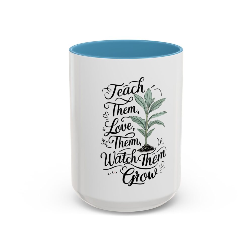 Teach Them, Love Them, Watch Them Grow - Coffee Mug (11, 15oz) - Image 37