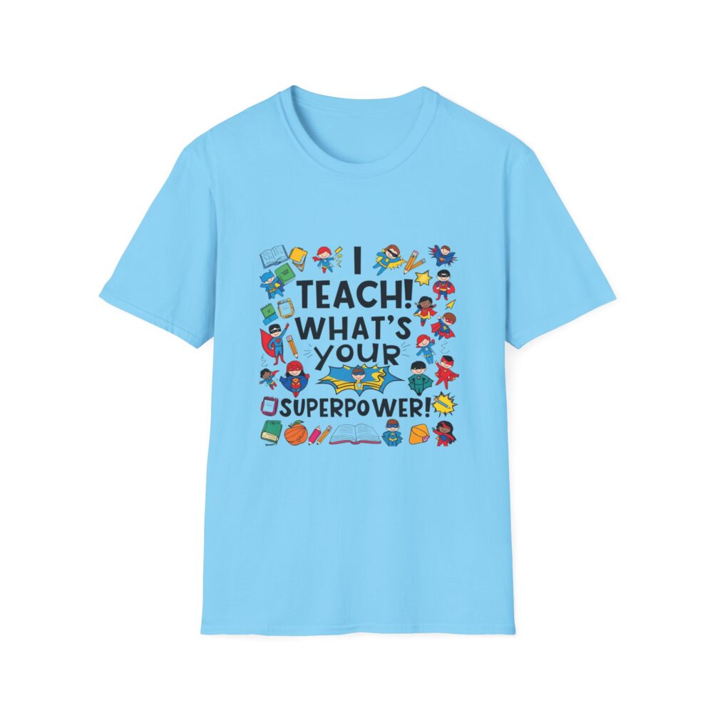 I Teach! What's Your Superpower? - Unisex Soft Style T-Shirt - Image 17