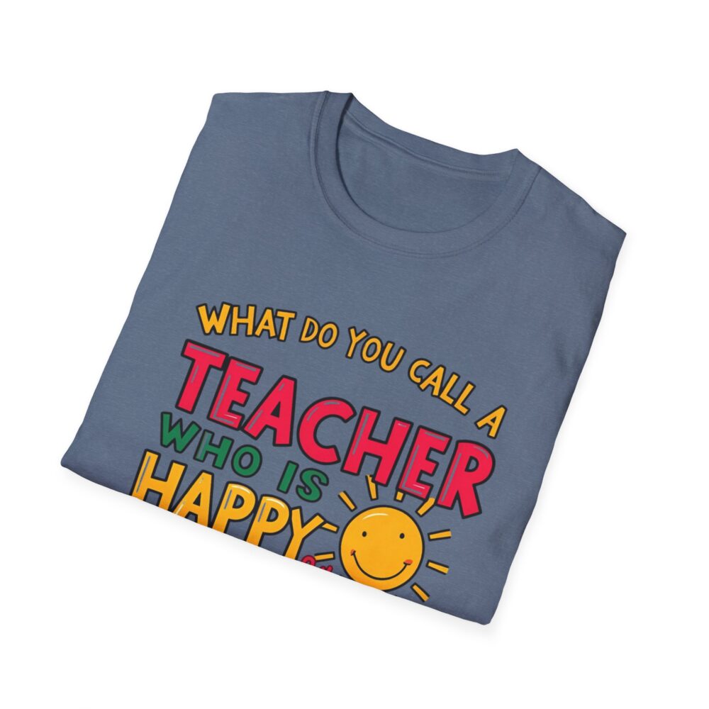 What Do You Call a Teacher Who is Happy on Monday? -  Unisex Soft Style T-Shirt - Image 28