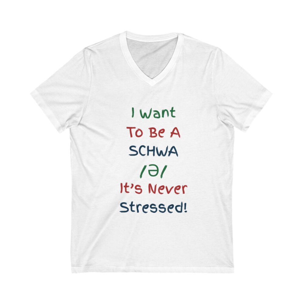 I Want to be a Schwa It's Never Stressed - Unisex V-Neck Tee
