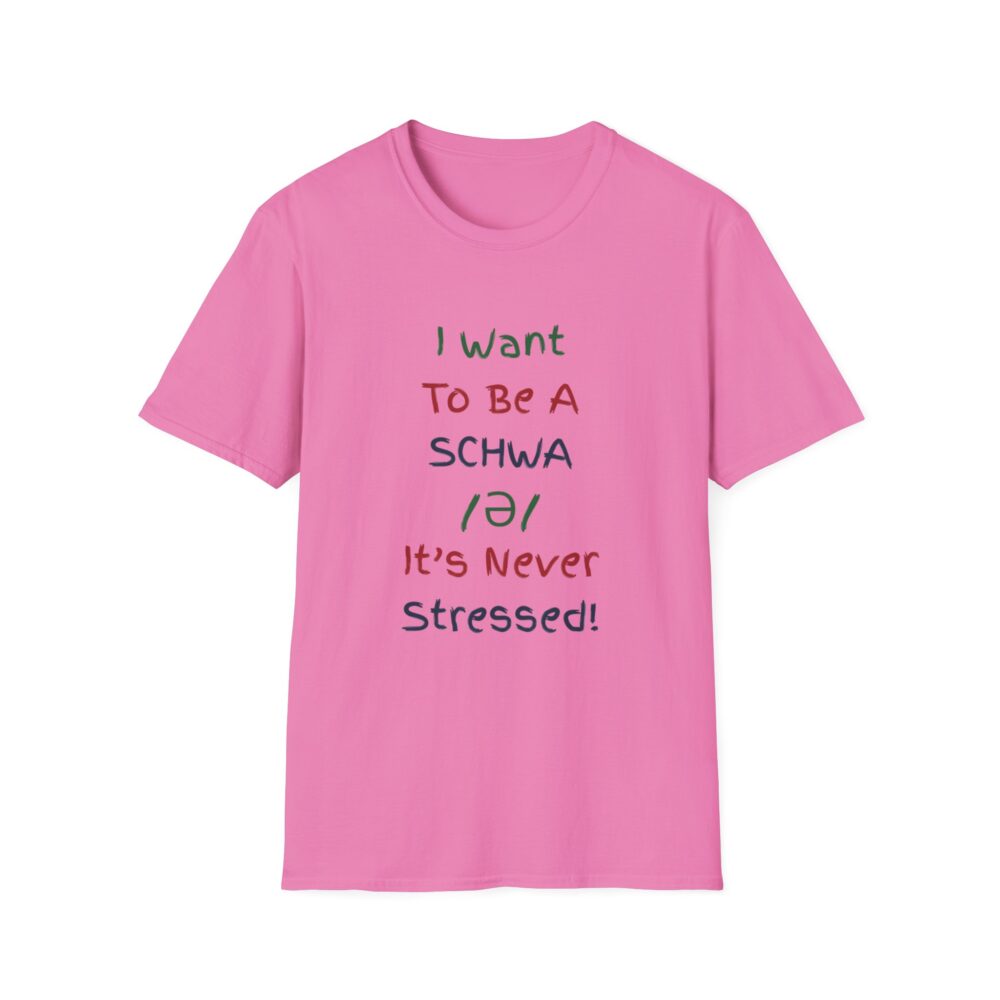 I Want to Be a Schwa! It's Never Stressed! - Unisex Soft Style T-Shirt - Image 49