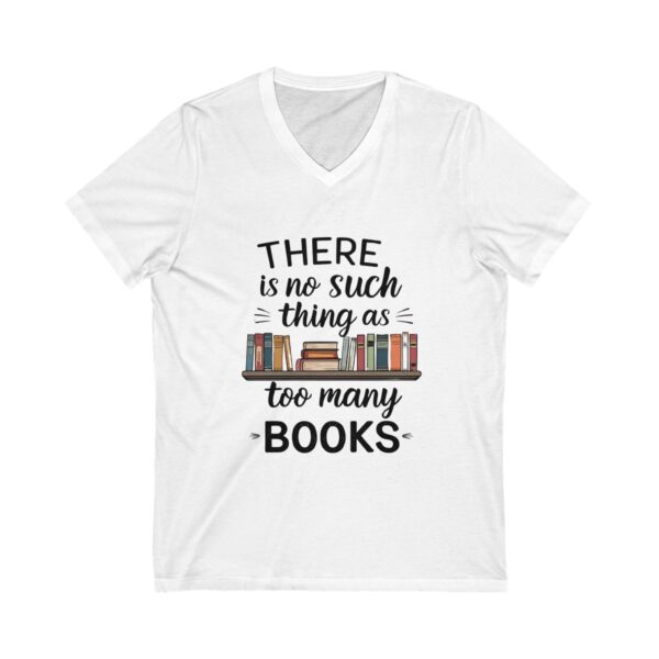 There is no such thing as too many books - Unisex V-Neck Tee