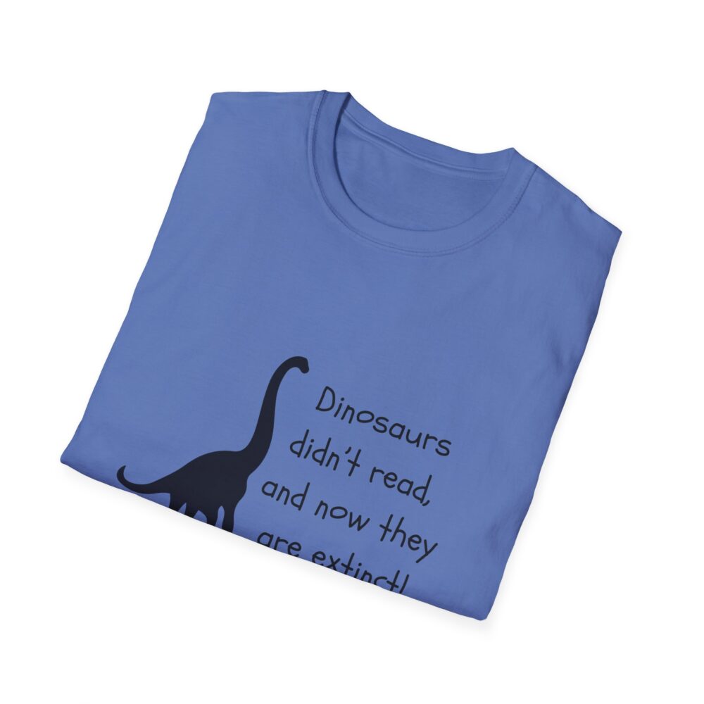 Dinosaurs Didn't Read, and Now They are Extinct (B&W)-Unisex Soft style T-Shirt - Image 40
