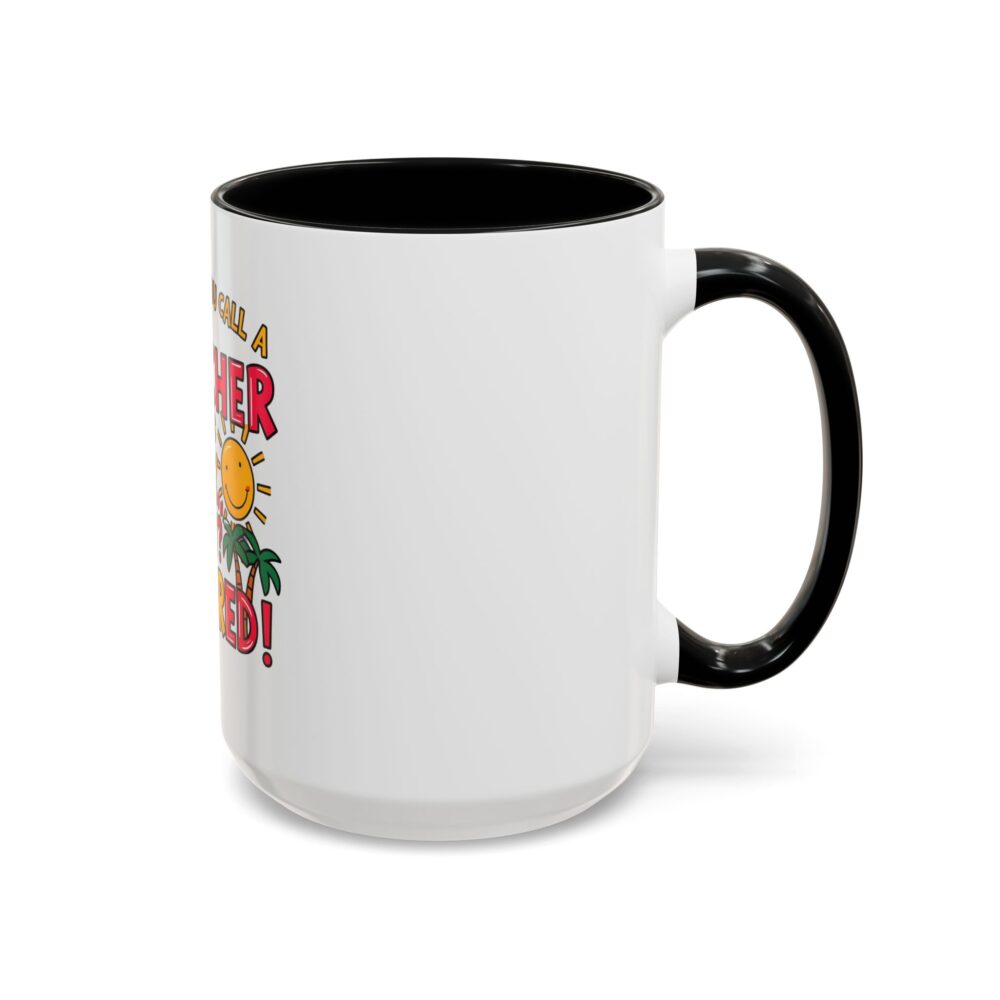What Do You Call a Teacher Who is Happy on Monday? Retired - Coffee Mug - Image 18