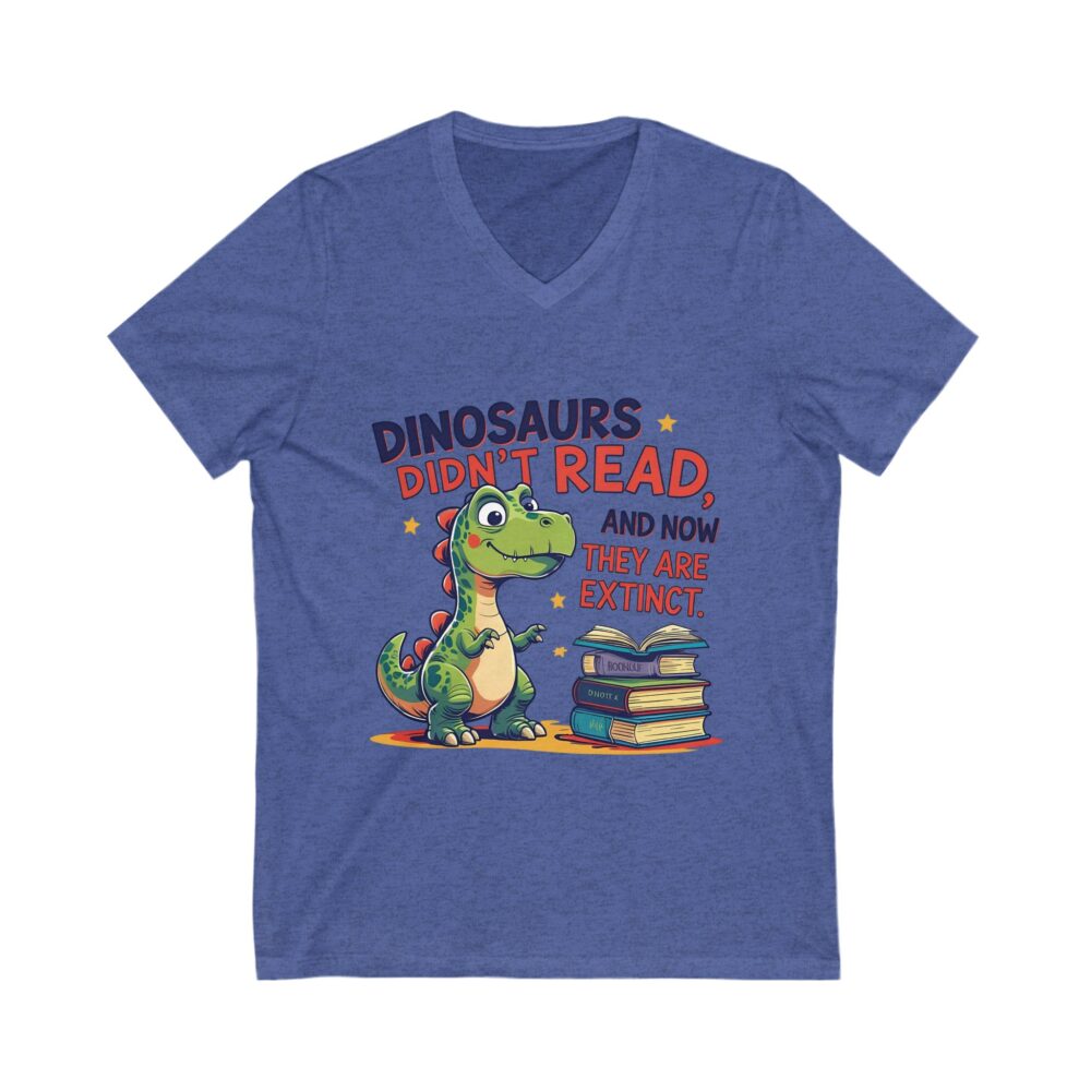 Dinosaurs Didn't Read, and Now They are Extinct - Unisex V-Neck Tee - Image 9