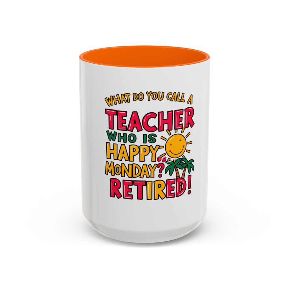 What Do You Call a Teacher Who is Happy on Monday? Retired - Coffee Mug - Image 53