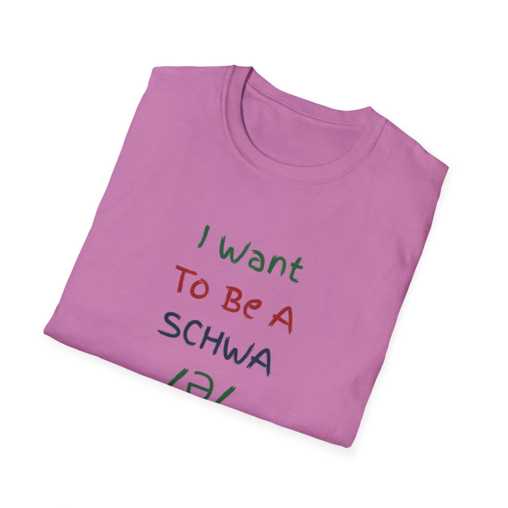 I Want to Be a Schwa! It's Never Stressed! - Unisex Soft Style T-Shirt - Image 44