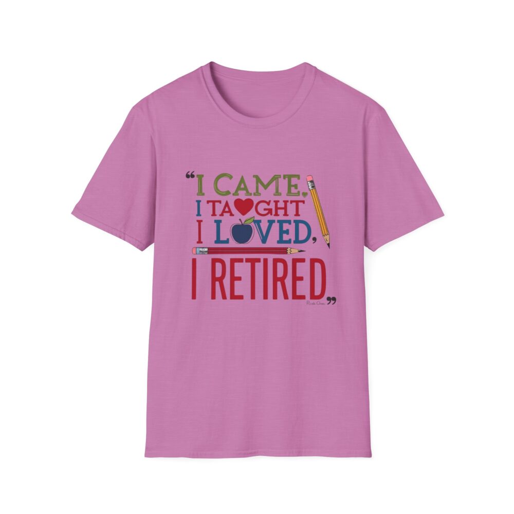 "I Came, I Taught, I Loved, I Retired" - Unisex Soft Style T-Shirt - Image 41