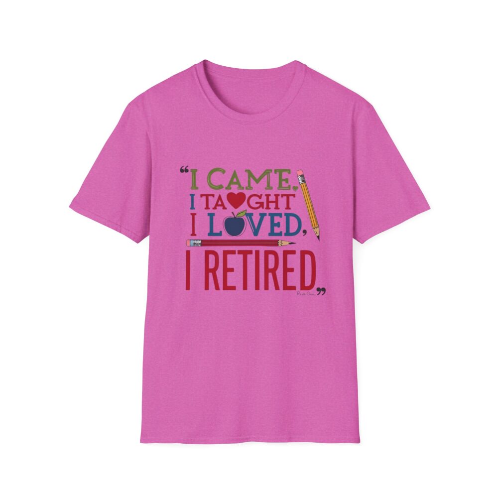 "I Came, I Taught, I Loved, I Retired" - Unisex Soft Style T-Shirt - Image 45