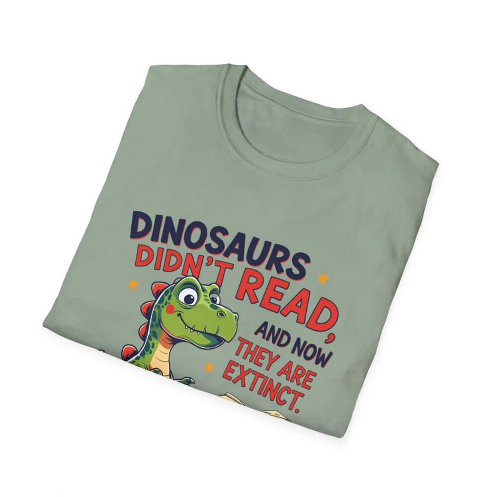 Dinosaurs Didn't Read, and Now They are Extinct - Unisex Soft style T-Shirt - Image 28
