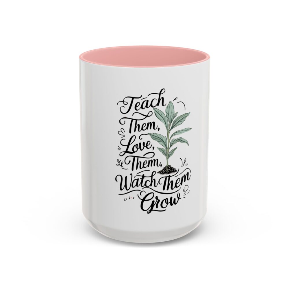Teach Them, Love Them, Watch Them Grow - Coffee Mug (11, 15oz) - Image 25