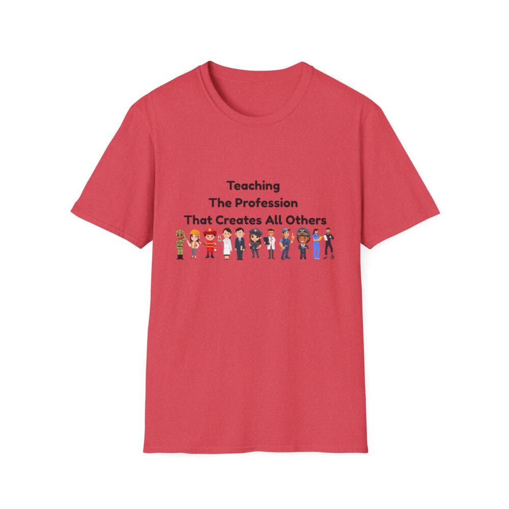 Teaching The Profession That Creates All Others-Unisex Soft style T-Shirt - Image 57