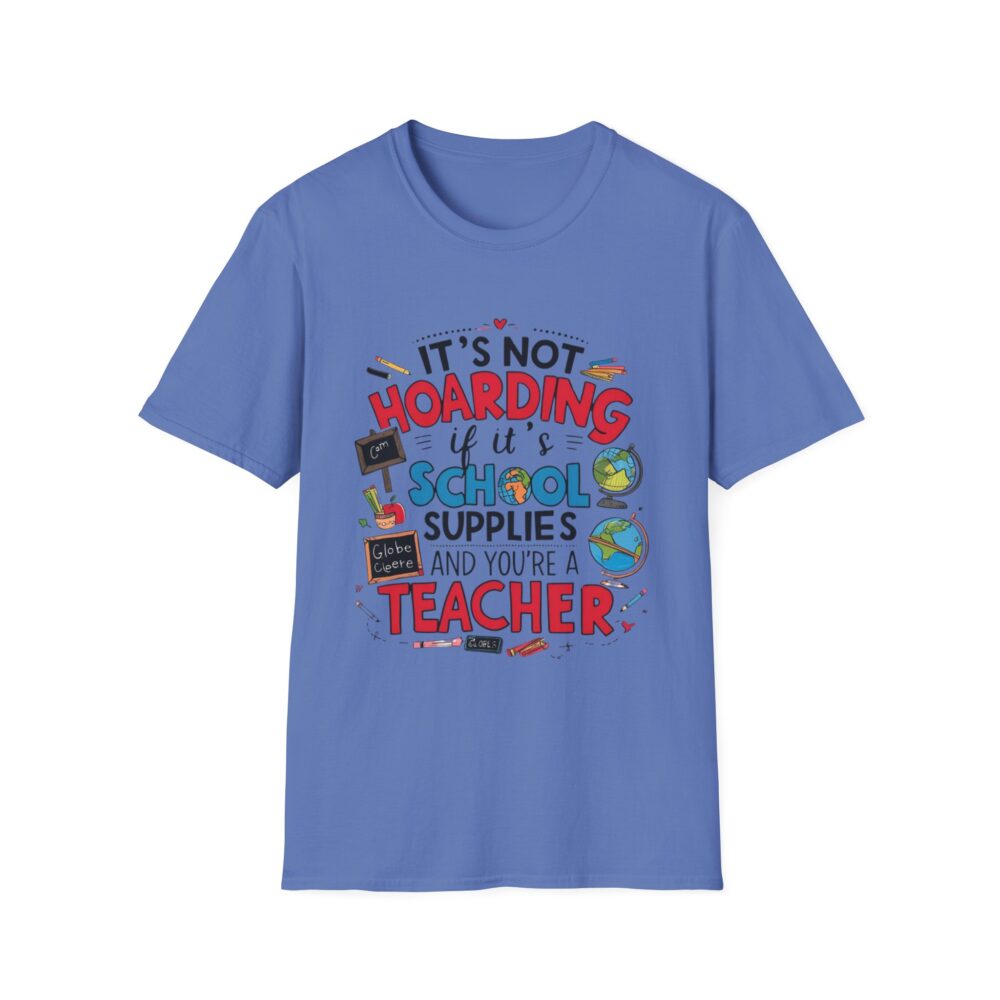 It's Not Hoarding If It's School Supplies... - Unisex Soft Style T-Shirt - Image 37