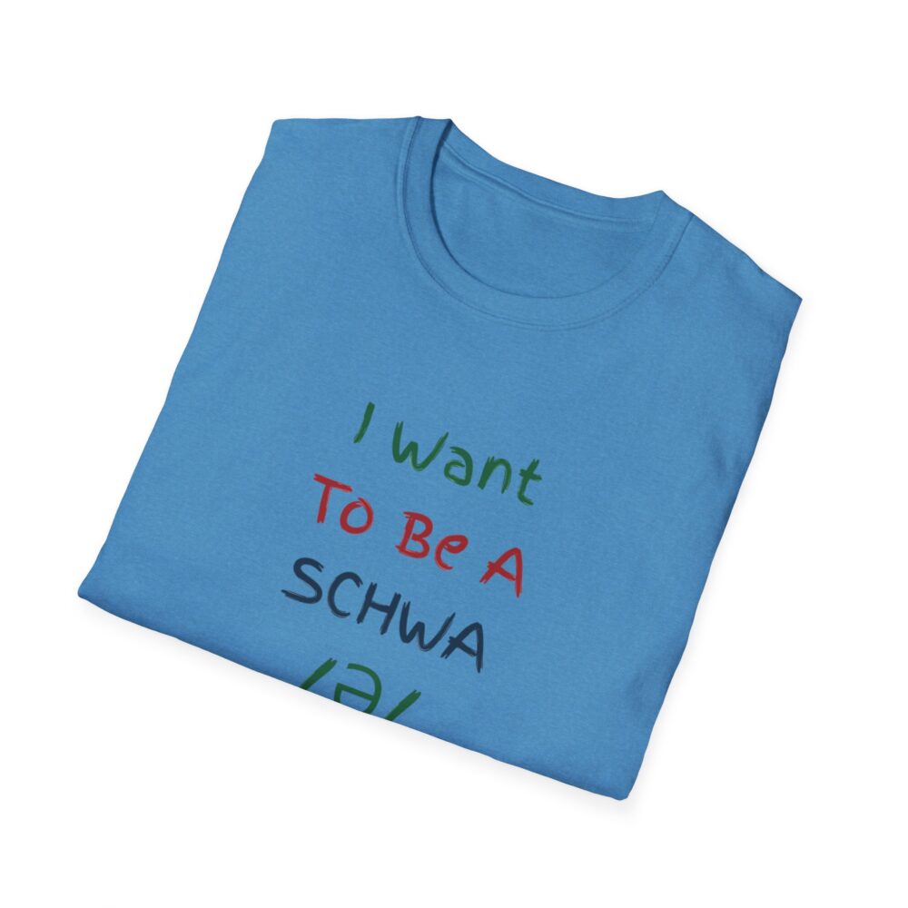 I Want to Be a Schwa! It's Never Stressed! - Unisex Soft Style T-Shirt - Image 24