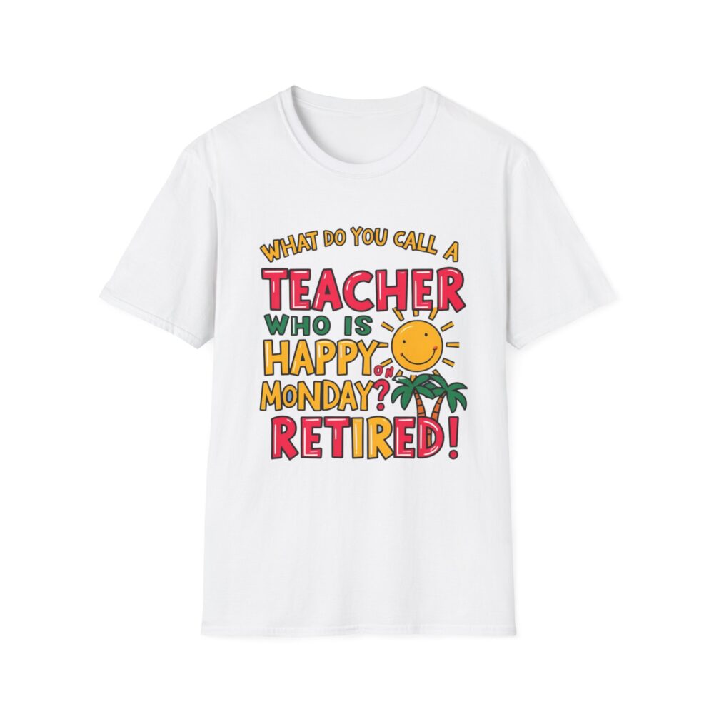 What Do You Call a Teacher Who is Happy on Monday? -  Unisex Soft Style T-Shirt