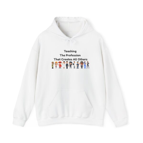 Teaching The Profession That Creates All Others - Unisex Hoodie