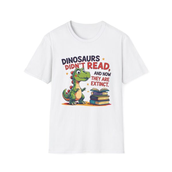 Dinosaurs Didn't Read, and Now They are Extinct - Unisex Soft style T-Shirt