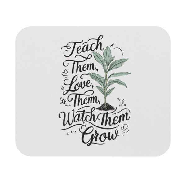 Teach Them, Love Them, Watch Them Grow - Mouse Pad