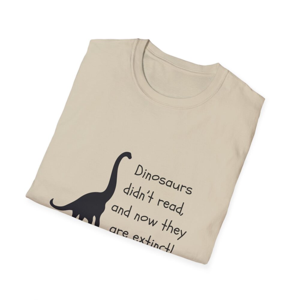 Dinosaurs Didn't Read, and Now They are Extinct (B&W)-Unisex Soft style T-Shirt - Image 8