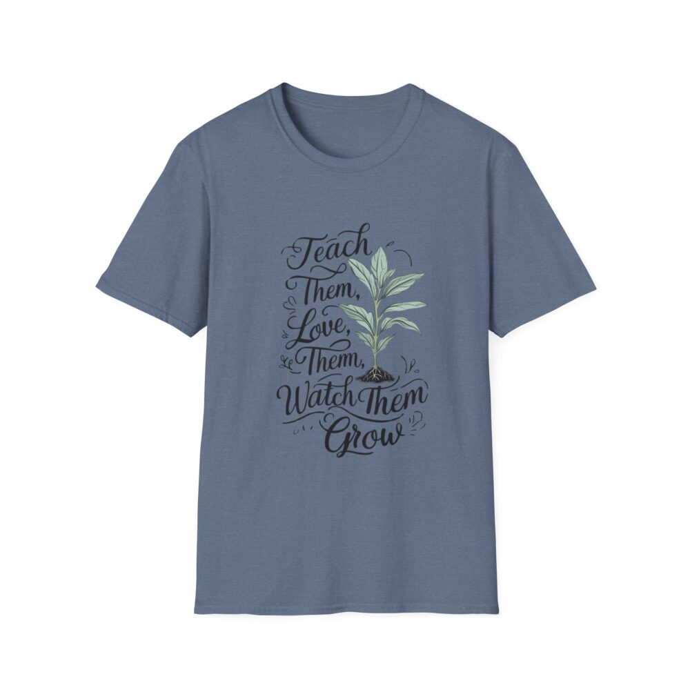 Teach Them, Love Them, Watch Them Grow - Unisex Soft Style T-Shirt - Image 21