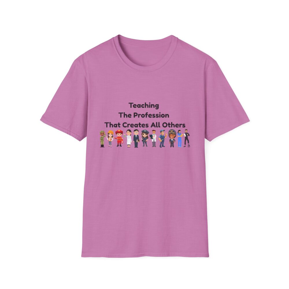 Teaching The Profession That Creates All Others-Unisex Soft style T-Shirt - Image 45