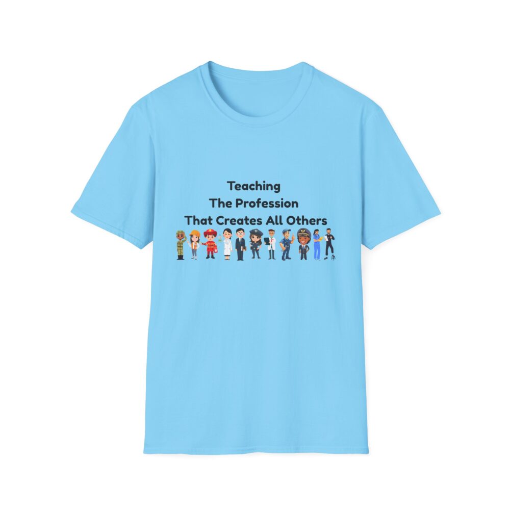Teaching The Profession That Creates All Others-Unisex Soft style T-Shirt - Image 33