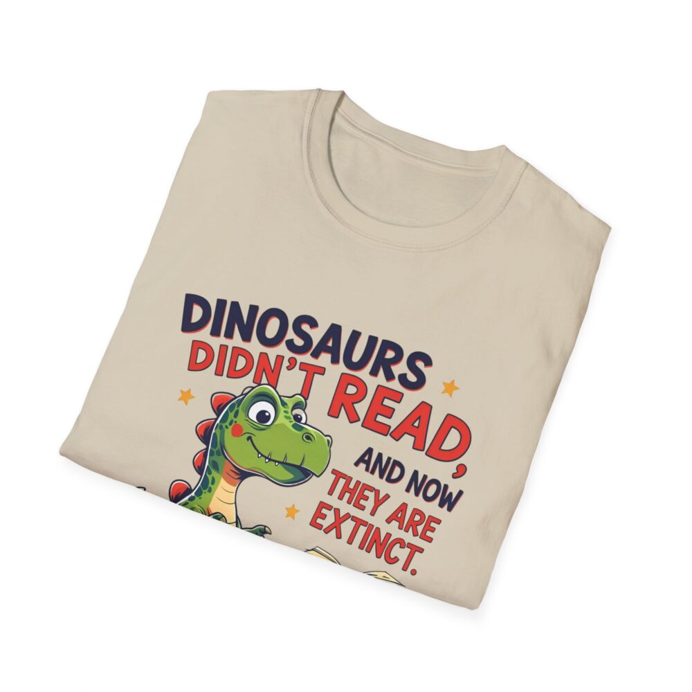 Dinosaurs Didn't Read, and Now They are Extinct - Unisex Soft style T-Shirt - Image 8