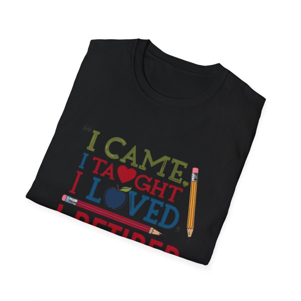 "I Came, I Taught, I Loved, I Retired" - Unisex Soft Style T-Shirt - Image 8