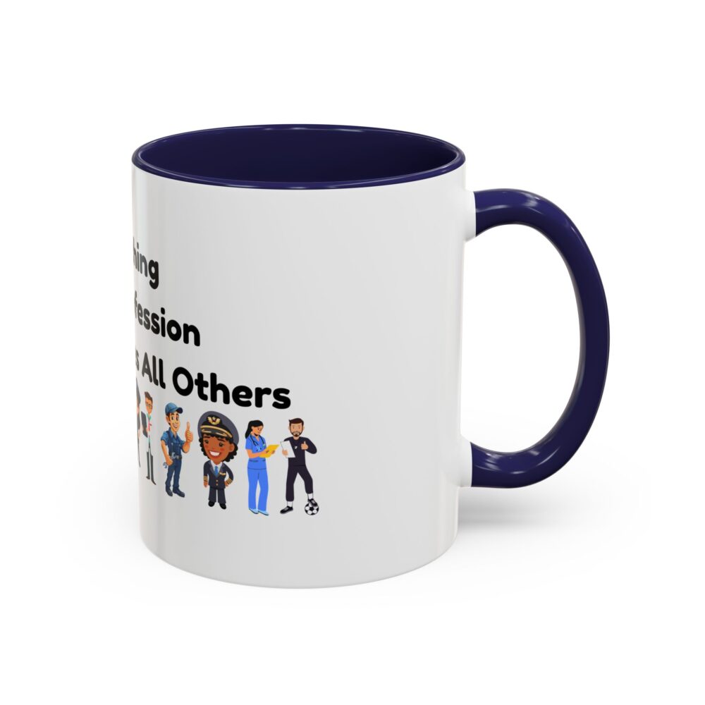 Teaching The Profession That Creates All Others - Coffee Mug - Image 6