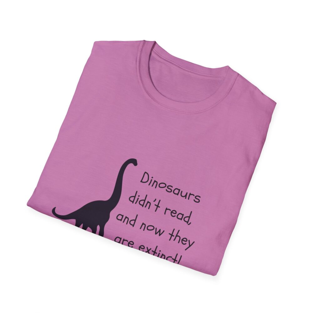Dinosaurs Didn't Read, and Now They are Extinct (B&W)-Unisex Soft style T-Shirt - Image 48