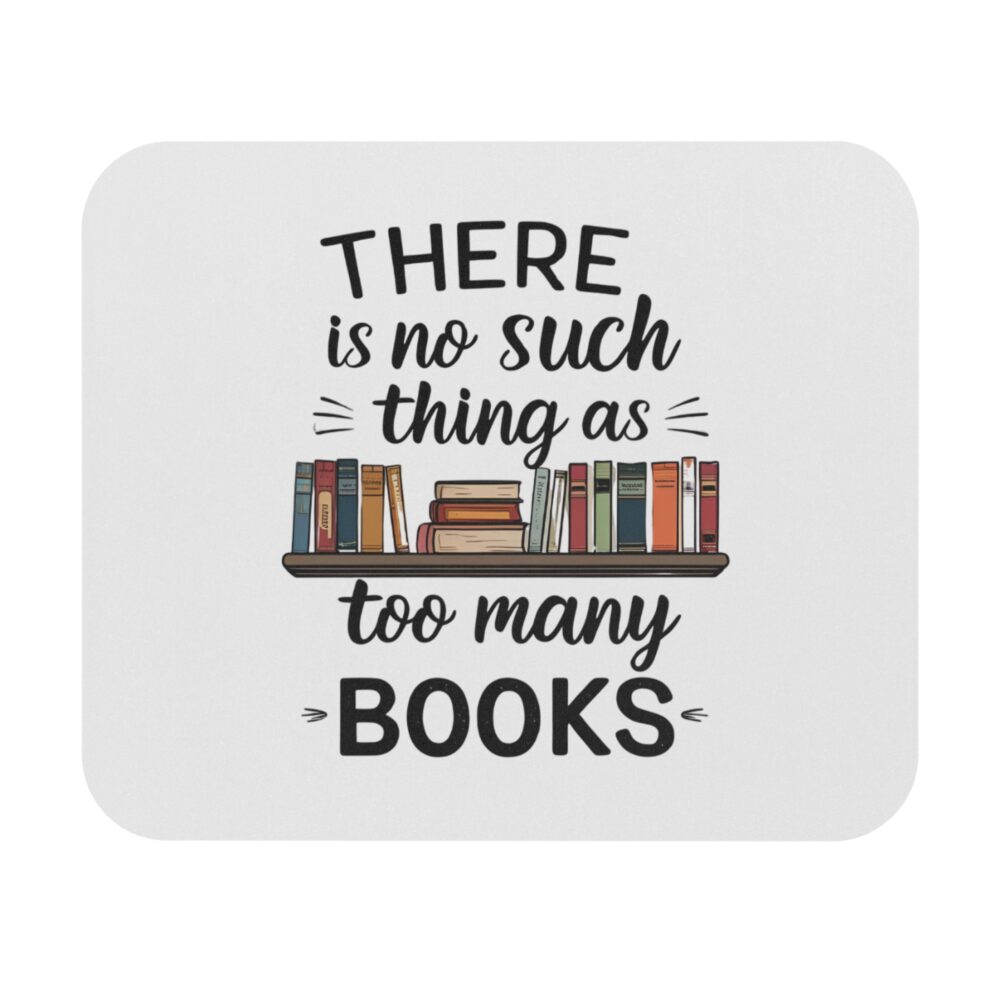 There is no such thing as too many books - Mouse Pad