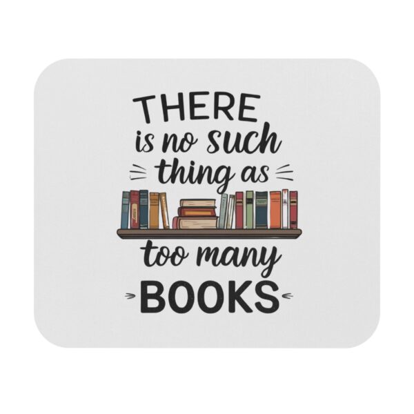 There is no such thing as too many books - Mouse Pad