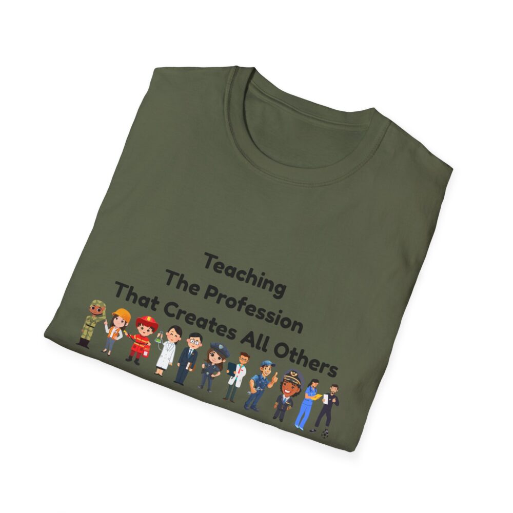 Teaching The Profession That Creates All Others-Unisex Soft style T-Shirt - Image 24