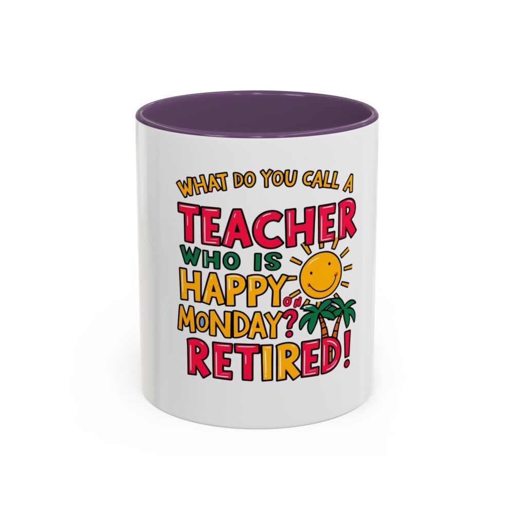 What Do You Call a Teacher Who is Happy on Monday? Retired - Coffee Mug - Image 45