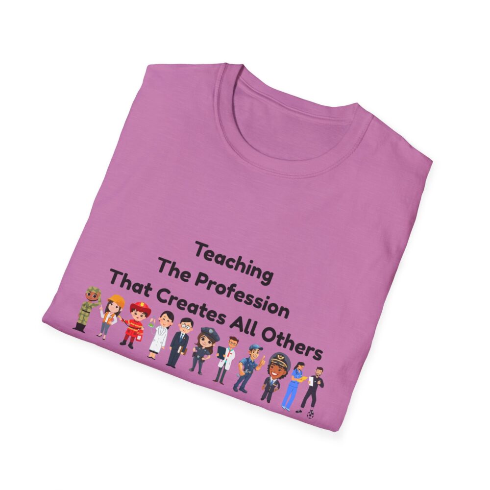 Teaching The Profession That Creates All Others-Unisex Soft style T-Shirt - Image 48