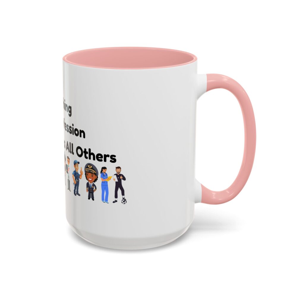 Teaching The Profession That Creates All Others - Coffee Mug - Image 26